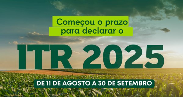 Prazo para entrega da Declaração do ITR 2025 inicia em 11 de agosto e vai até 30 de setembro